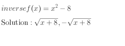 The inverse of f(x)=x^2-8 is sqrt(x+8),-sqrt(x+8)